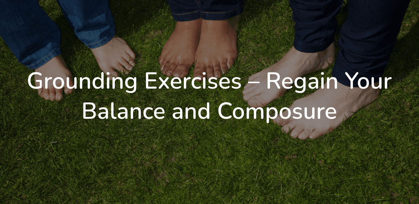 Grounding exercises – regain your balance and composure – thriving now
